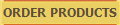ORDER PRODUCTS